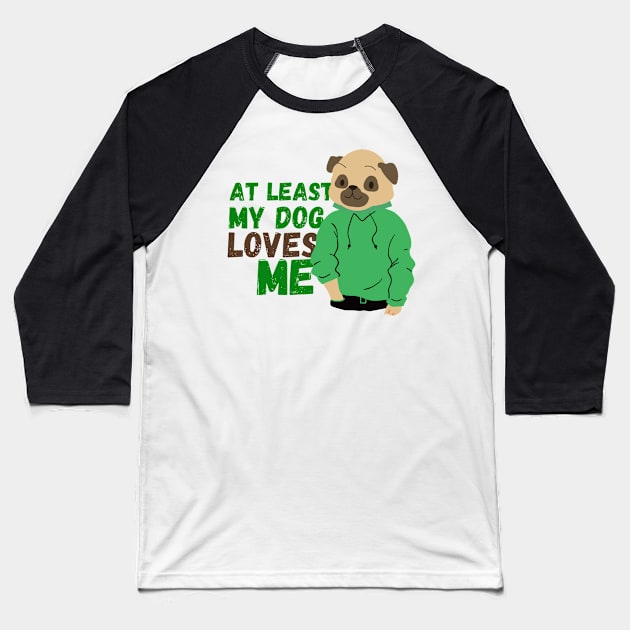 at least my dog loves me Baseball T-Shirt by T-Vinci